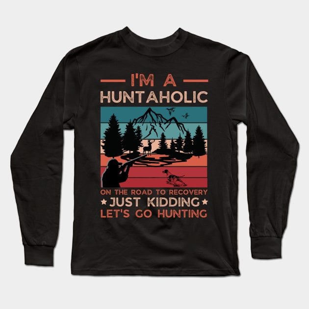 I'm A Huntaholic On The Road To Recovery Just Kidding Let's Go Hunting Long Sleeve T-Shirt by JustBeSatisfied